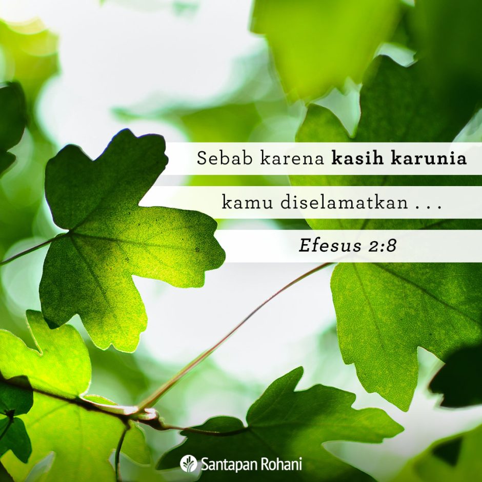Sebab karena kasih karunia kamu diselamatkan . . . (Efesus 2:8)
