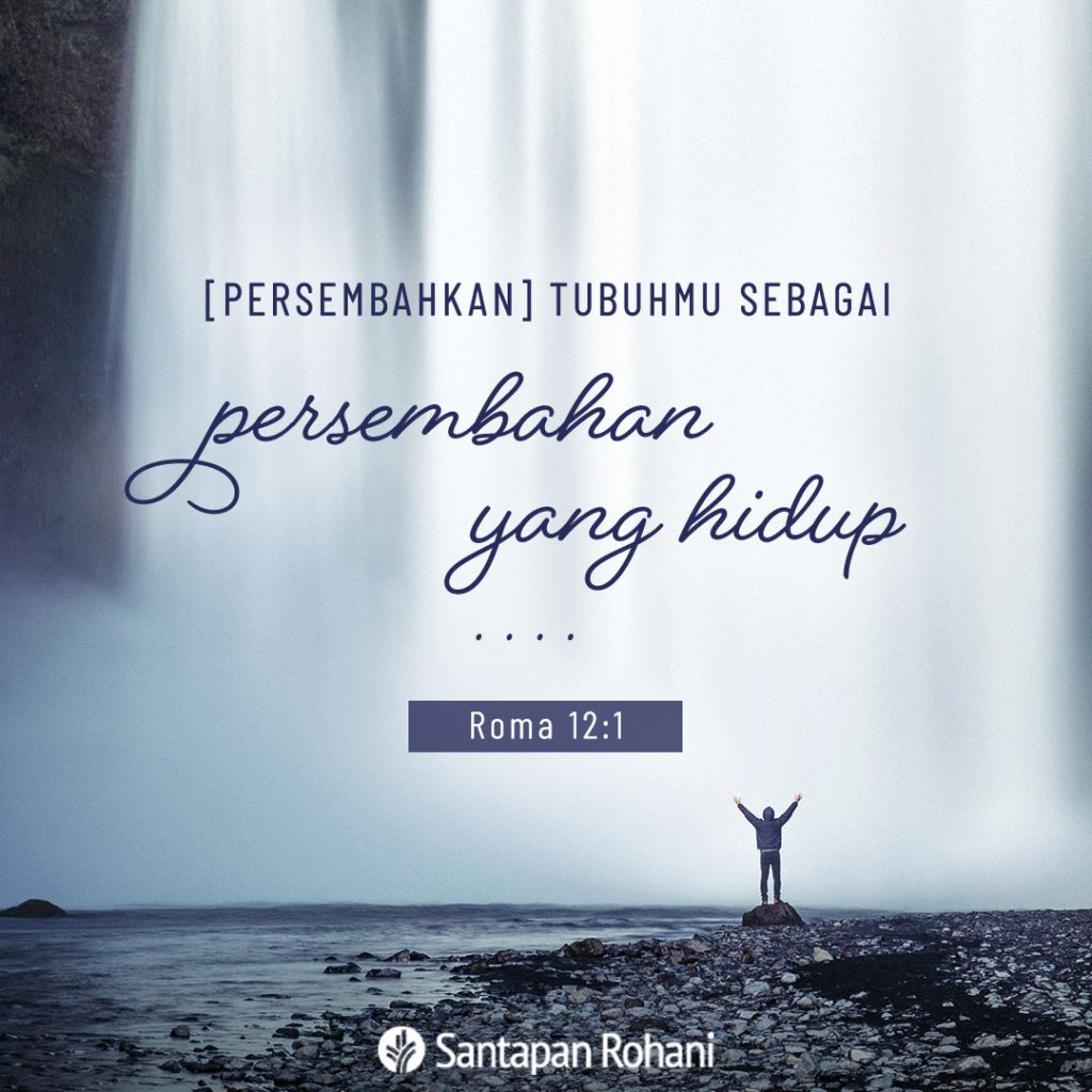 [Persembahkan] tubuhmu sebagai persembahan yang hidup . . . (Roma 12:1 ...