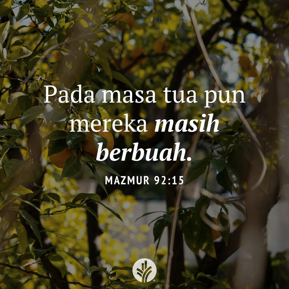 Pada masa tua pun mereka masih berbuah. (Mazmur 92:15)