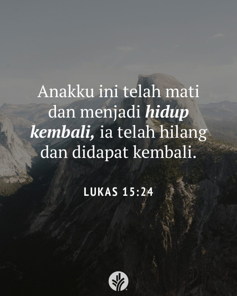 Anakku ini telah mati dan menjadi hidup kembali, ia telah hilang dan didapat kembali. (Lukas 15:24) Anakku ini telah mati dan menjadi hidup kembali, ia telah hilang dan didapat kembali. (Lukas 15:24)