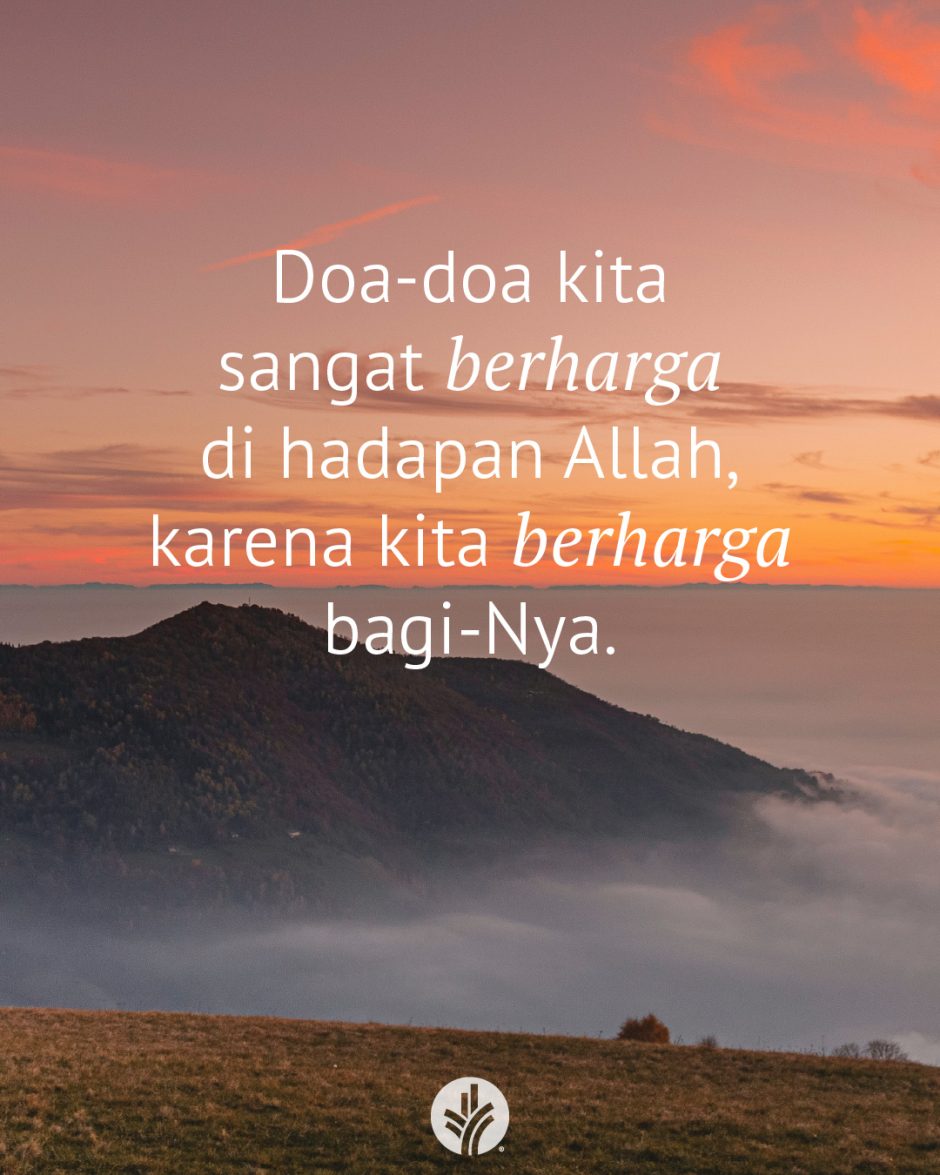 Doa-doa kita sangat berharga di hadapan Allah, karena kita berharga bagi-Nya. Doa-doa kita sangat berharga di hadapan Allah, karena kita berharga bagi-Nya.