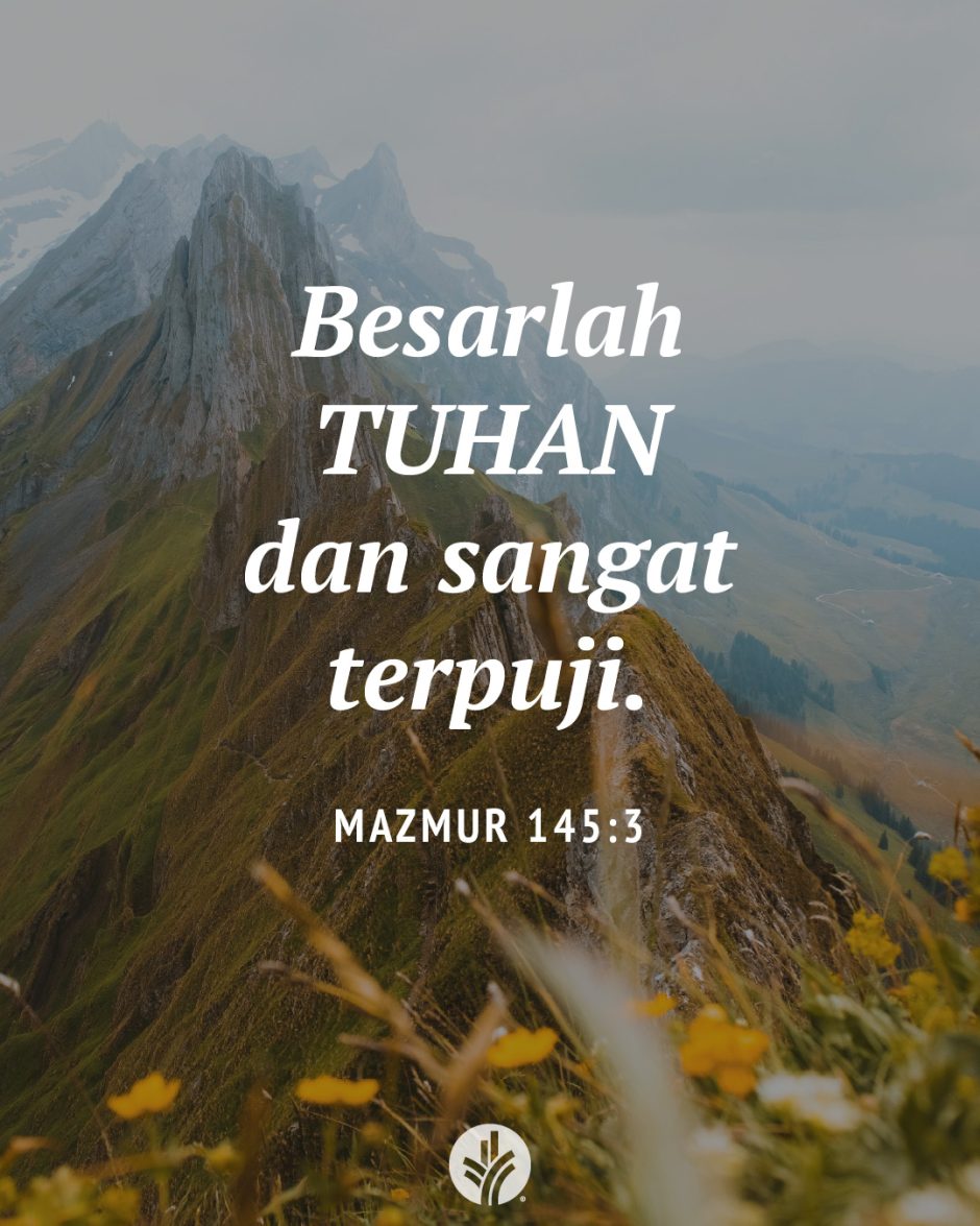 Besarlah TUHAN dan sangat terpuji. (Mazmur 145:3) Besarlah TUHAN dan sangat terpuji. (Mazmur 145:3)