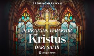 Perkataan Terakhir Kristus dari Salib | 7 Renungan Paskah