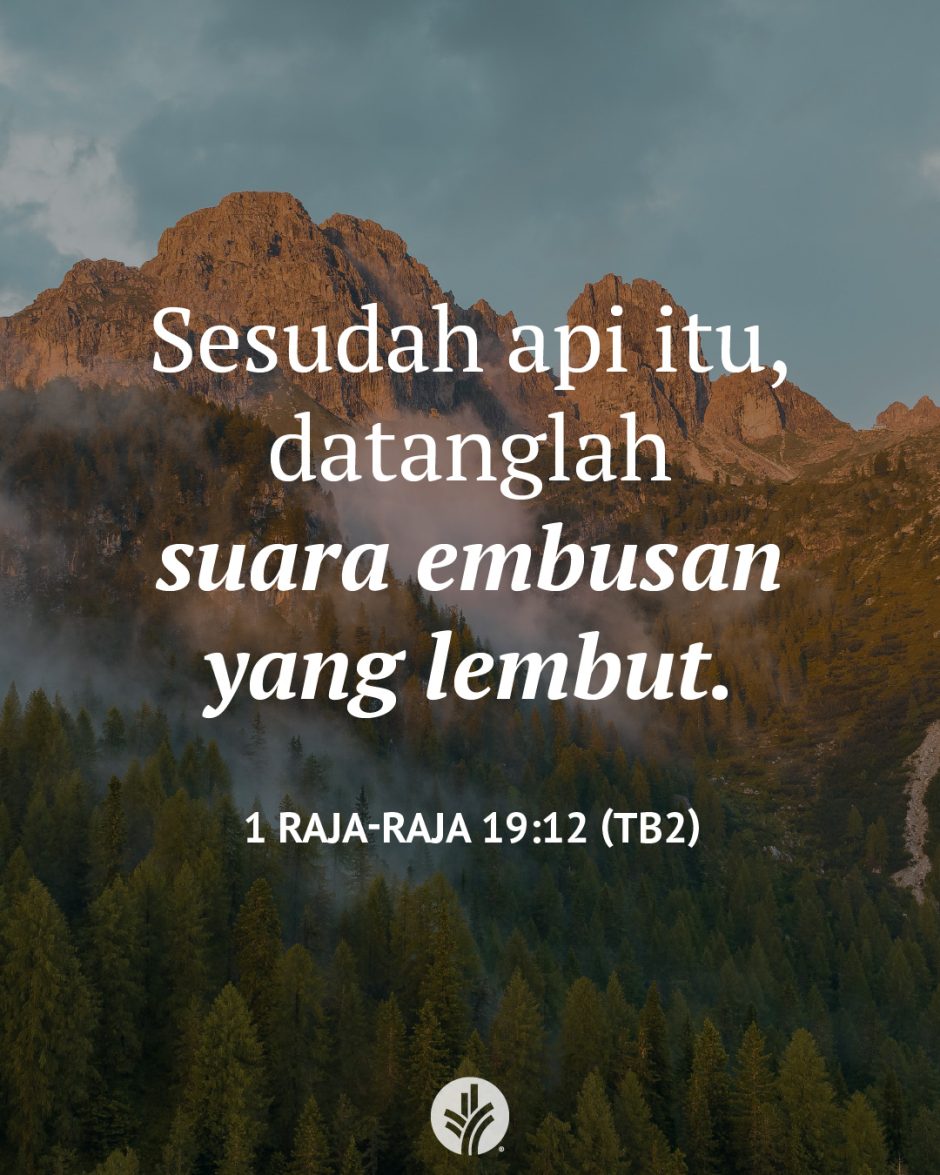 Sesudah api itu, datanglah suara embusan yang lembut. (1 Raja-Raja 19:12 TB2) Sesudah api itu, datanglah suara embusan yang lembut. (1 Raja-Raja 19:12 TB2)