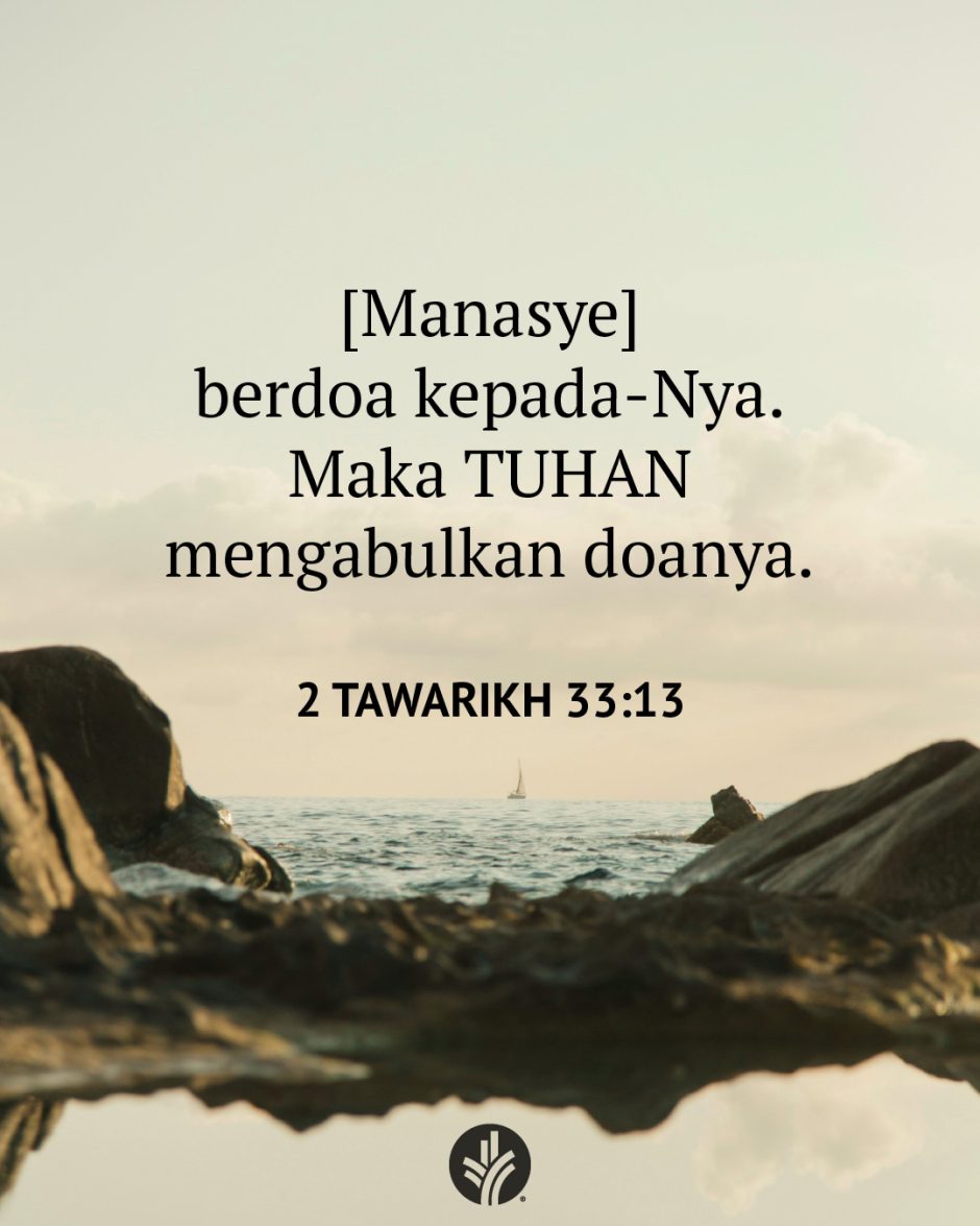 [Manasye] berdoa kepada-Nya. Maka TUHAN mengabulkan doanya. (2 Tawarikh 33:13)