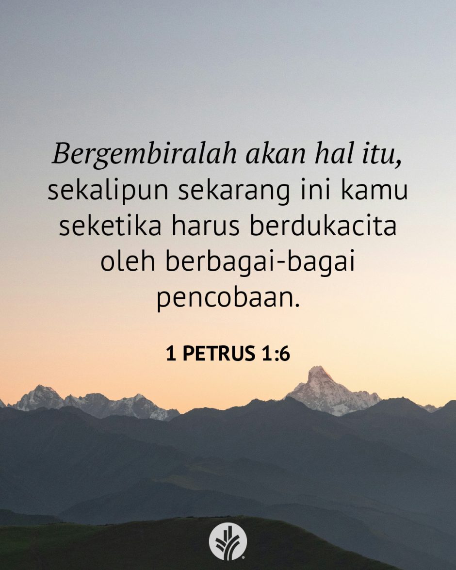 Bergembiralah akan hal itu, sekalipun sekarang ini kamu seketika harus berdukacita oleh berbagai-bagai pencobaan. (1 Petrus 1:6) Bergembiralah akan hal itu, sekalipun sekarang ini kamu seketika harus berdukacita oleh berbagai-bagai pencobaan. (1 Petrus 1:6)