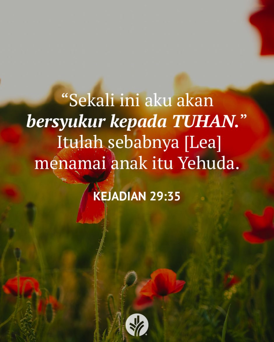 “Sekali ini aku akan bersyukur kepada TUHAN.” Itulah sebabnya [Lea] menamai anak itu Yehuda. (Kejadian 29:35)