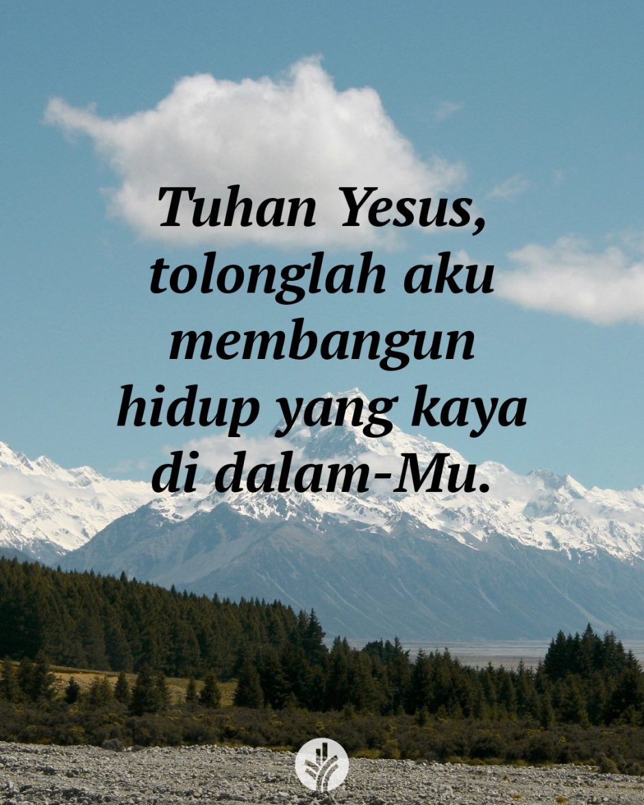 Tuhan Yesus, tolonglah aku membangun hidup yang kaya di dalam-Mu. Tuhan Yesus, tolonglah aku membangun hidup yang kaya di dalam-Mu.