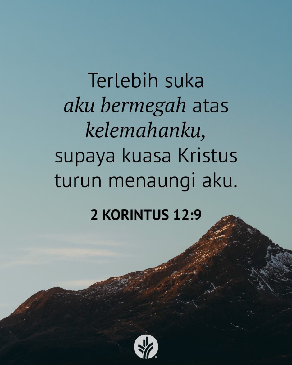 Terlebih suka aku bermegah atas kelemahanku, supaya kuasa Kristus turun menaungi aku. (2 Korintus 12:9) Terlebih suka aku bermegah atas kelemahanku, supaya kuasa Kristus turun menaungi aku. (2 Korintus 12:9)