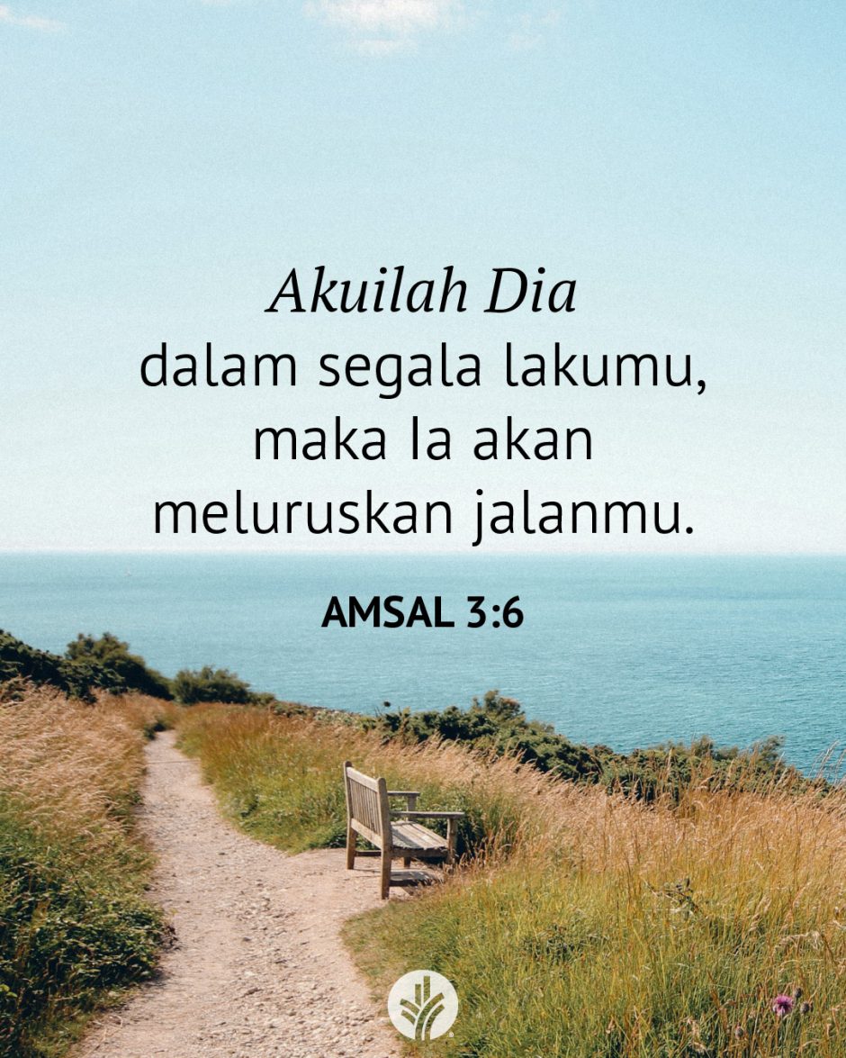 Akuilah Dia dalam segala lakumu, maka Ia akan meluruskan jalanmu. (Amsal 3:6)