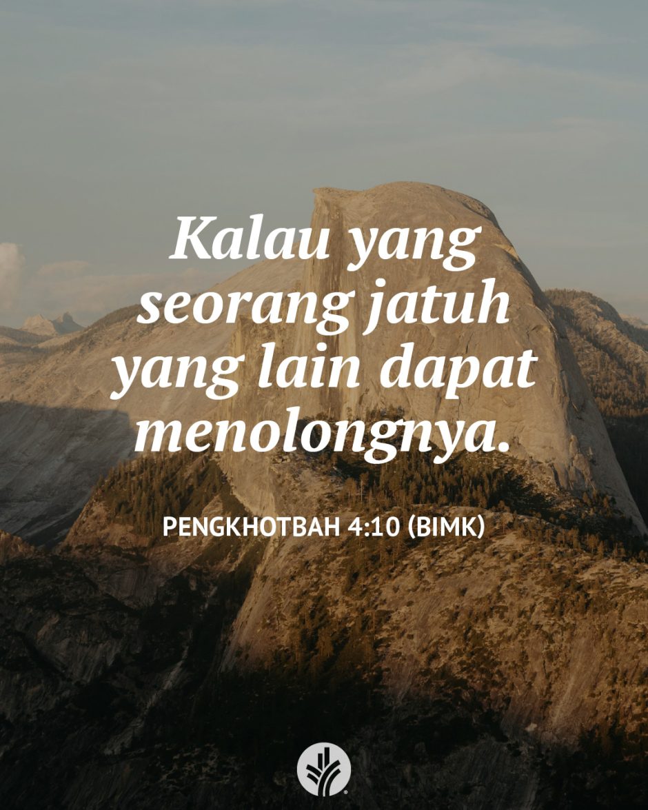 Kalau yang seorang jatuh yang lain dapat menolongnya. (Pengkhotbah 4:10 BIMK)