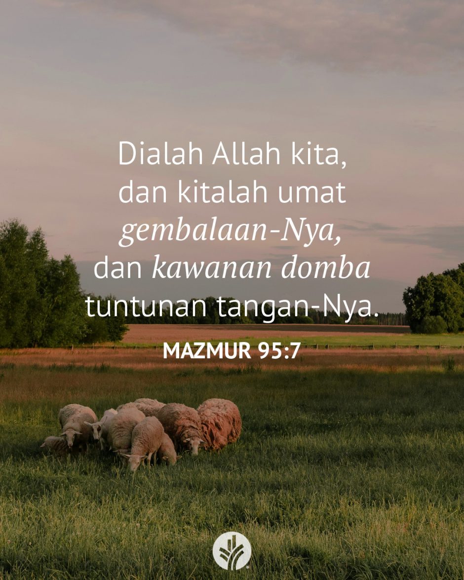 Dialah Allah kita, dan kitalah umat gembalaan-Nya dan kawanan domba tuntunan tangan-Nya. (Mazmur 95:7) Dialah Allah kita, dan kitalah umat gembalaan-Nya dan kawanan domba tuntunan tangan-Nya. (Mazmur 95:7)