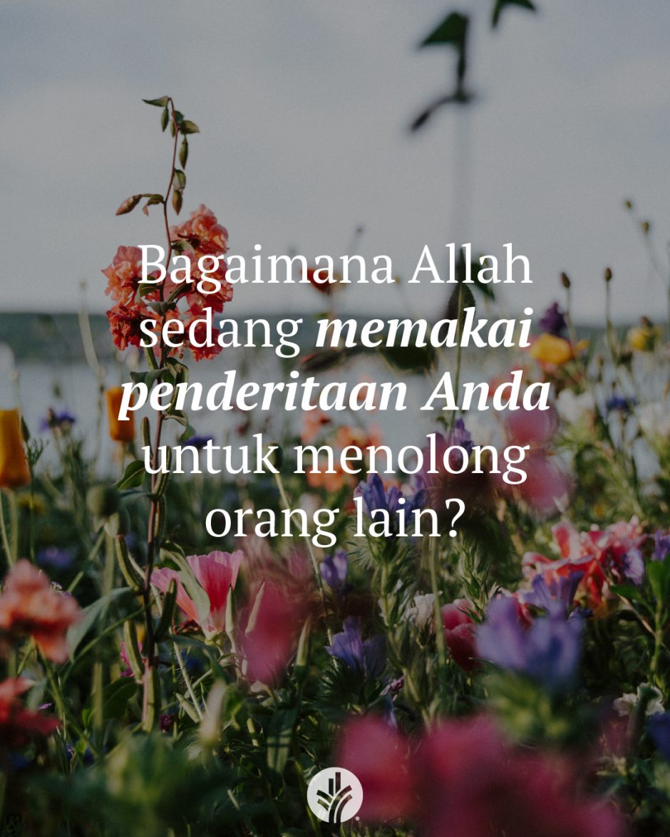 Bagaimana Allah sedang memakai penderitaan Anda untuk menolong orang lain?
