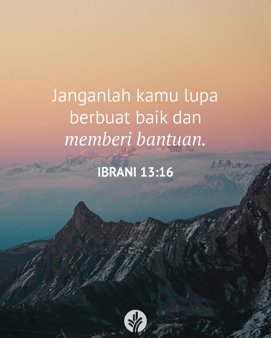 Janganlah kamu lupa berbuat baik dan memberi bantuan. (Ibrani 13:16)