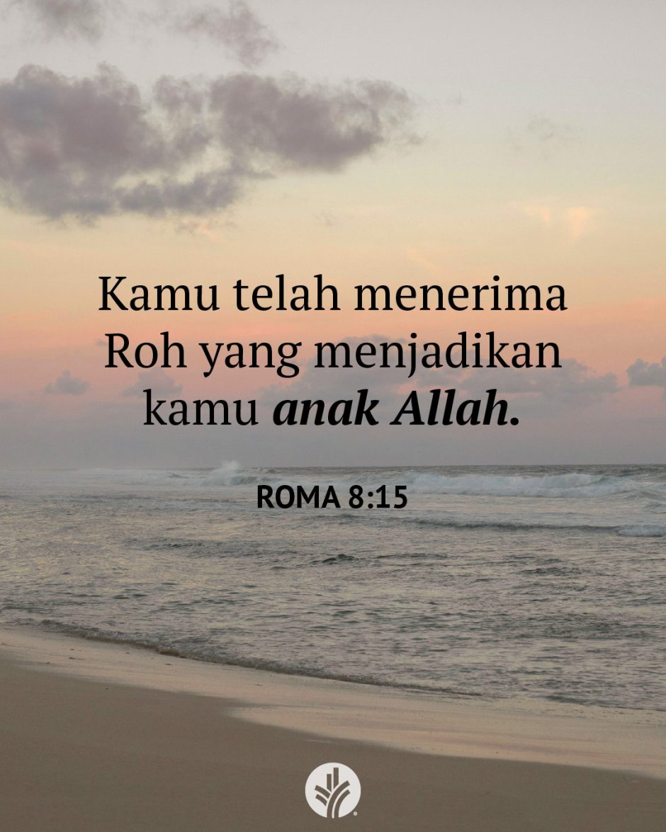 Kamu telah menerima Roh yang menjadikan kamu anak Allah. (Roma 8:15)