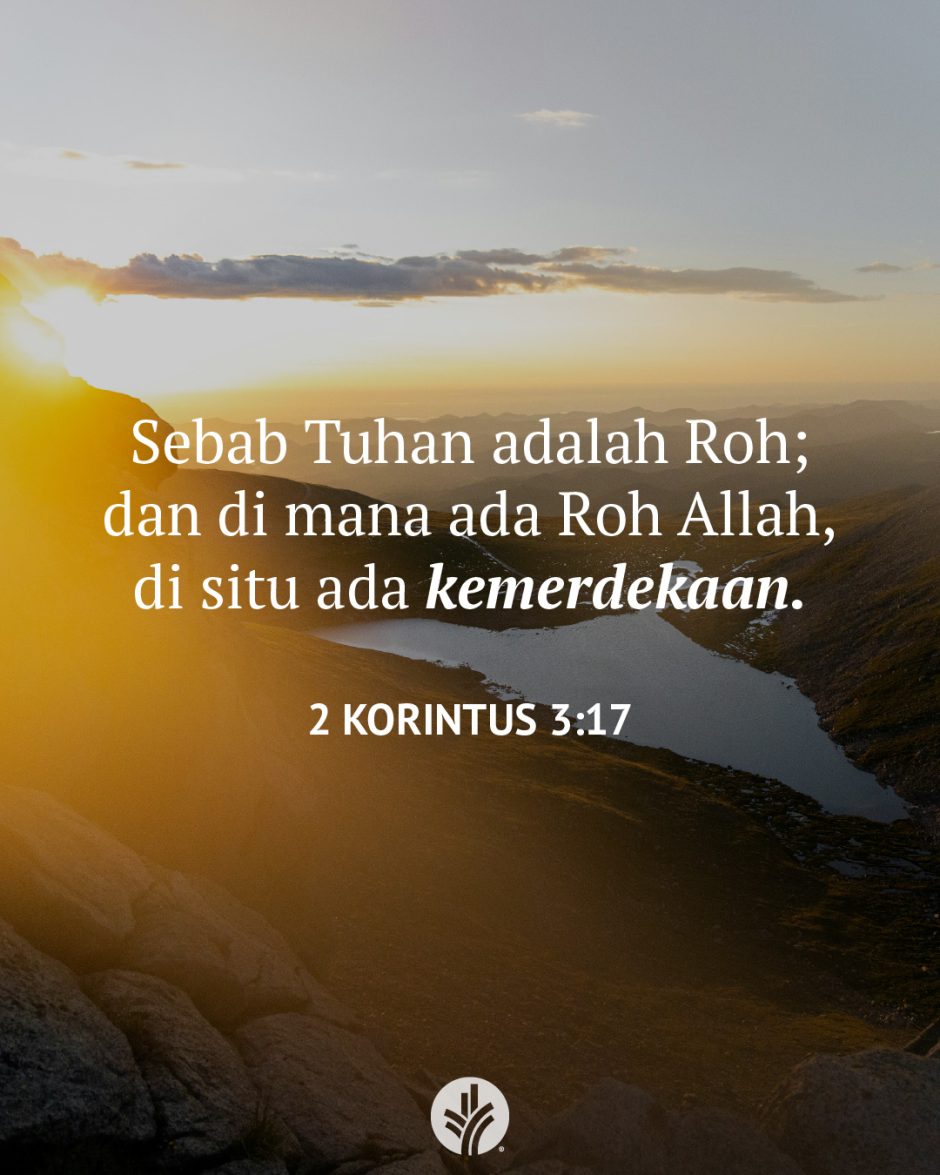 Sebab Tuhan adalah Roh; dan di mana ada Roh Allah, di situ ada kemerdekaan. (2 Korintus 3:17) Sebab Tuhan adalah Roh; dan di mana ada Roh Allah, di situ ada kemerdekaan. (2 Korintus 3:17)