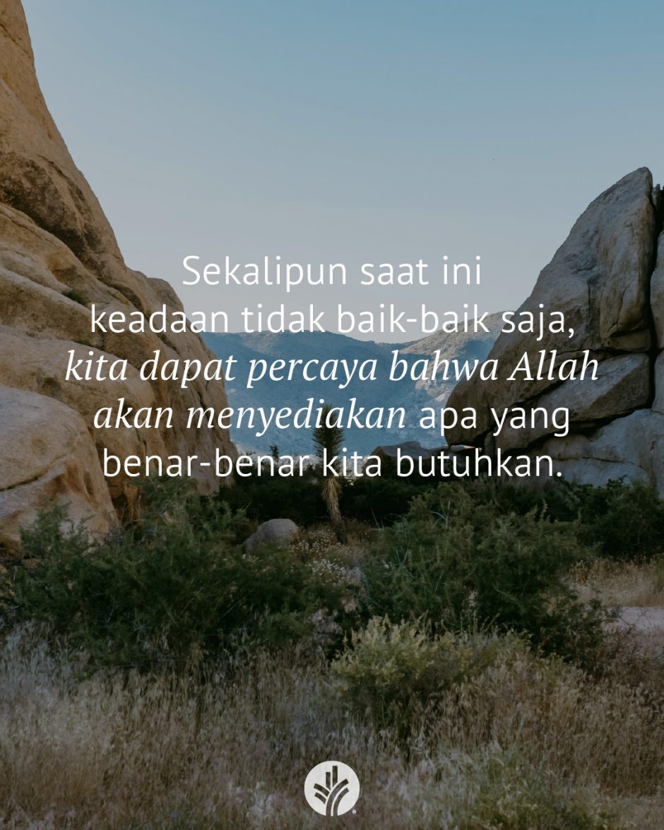 Sekalipun saat ini keadaan tidak baik-baik saja, kita dapat percaya bahwa Allah akan menyediakan apa yang benar-benar kita butuhkan. Sekalipun saat ini keadaan tidak baik-baik saja, kita dapat percaya bahwa Allah akan menyediakan apa yang benar-benar kita butuhkan.