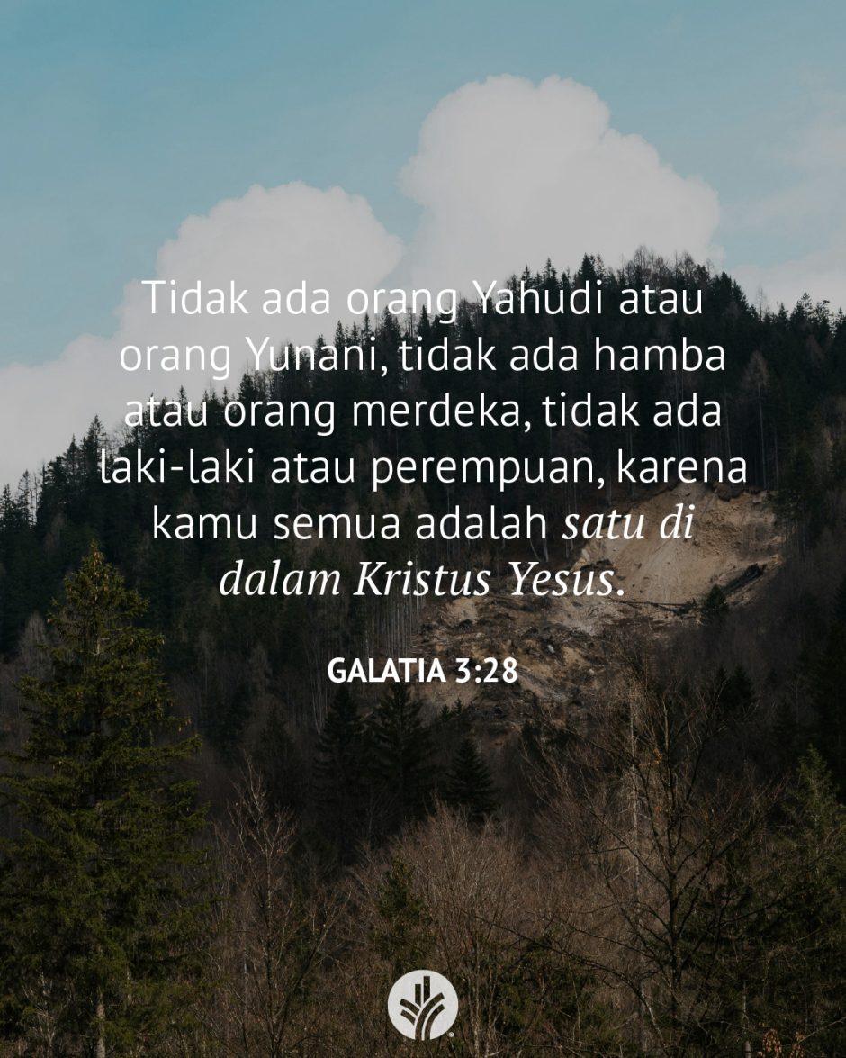 Tidak ada orang Yahudi atau orang Yunani, tidak ada hamba atau orang merdeka, tidak ada laki-laki atau perempuan, karena kamu semua adalah satu di dalam Kristus Yesus. (Galatia 3:28) Tidak ada orang Yahudi atau orang Yunani, tidak ada hamba atau orang merdeka, tidak ada laki-laki atau perempuan, karena kamu semua adalah satu di dalam Kristus Yesus. (Galatia 3:28)
