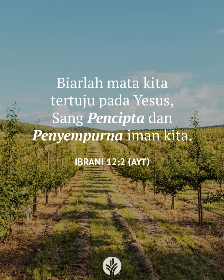 Biarlah mata kita tertuju pada Yesus, Sang Pencipta dan Penyempurna iman kita. (Ibrani 12:2 AYT) Biarlah mata kita tertuju pada Yesus, Sang Pencipta dan Penyempurna iman kita. (Ibrani 12:2 AYT)