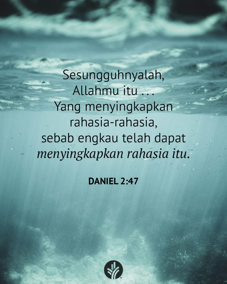 Sesungguhnyalah, Allahmu itu . . . Yang menyingkapkan rahasia-rahasia, sebab engkau telah dapat menyingkapkan rahasia itu. (Daniel 2:47) Sesungguhnyalah, Allahmu itu . . . Yang menyingkapkan rahasia-rahasia, sebab engkau telah dapat menyingkapkan rahasia itu. (Daniel 2:47)