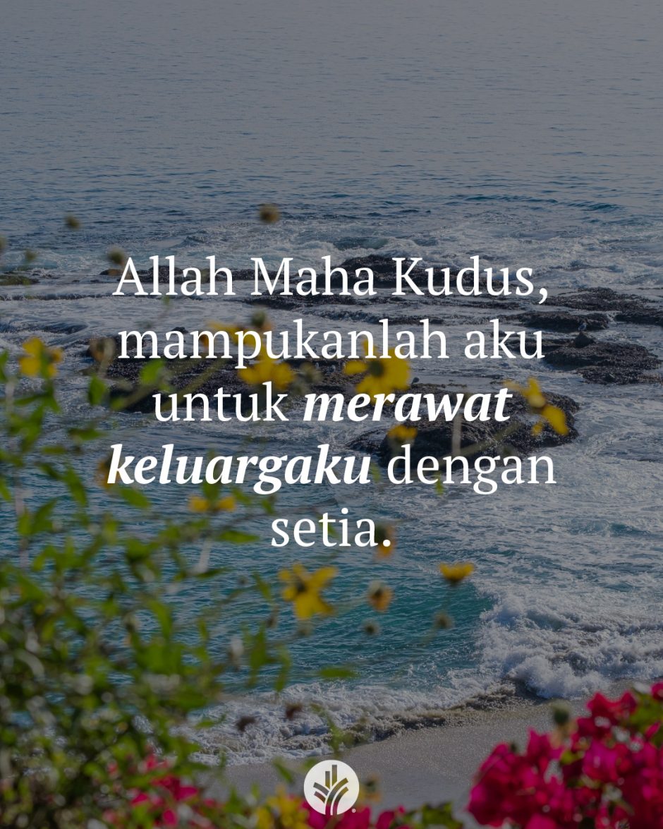 Allah Maha Kudus, mampukanlah aku untuk merawat keluargaku dengan setia.