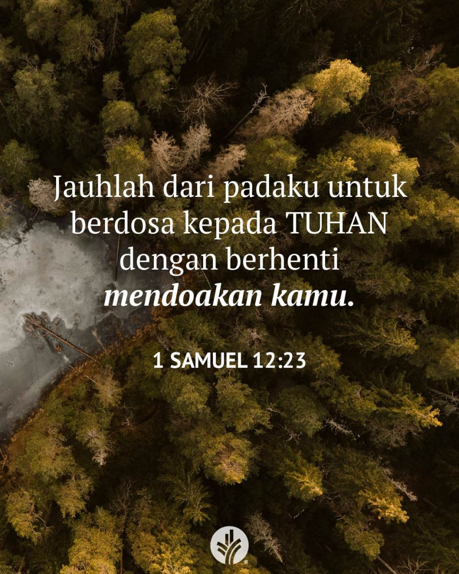 Jauhlah dari padaku untuk berdosa kepada TUHAN dengan berhenti mendoakan kamu. (1 Samuel 12:23)