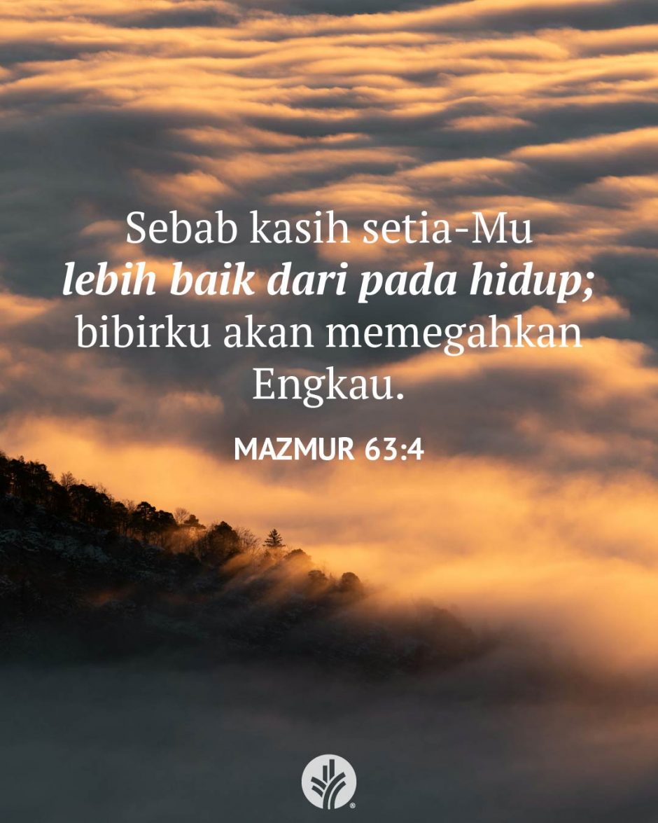 Sebab kasih setia-Mu lebih baik dari pada hidup; bibirku akan memegahkan Engkau. (Mazmur 63:4)