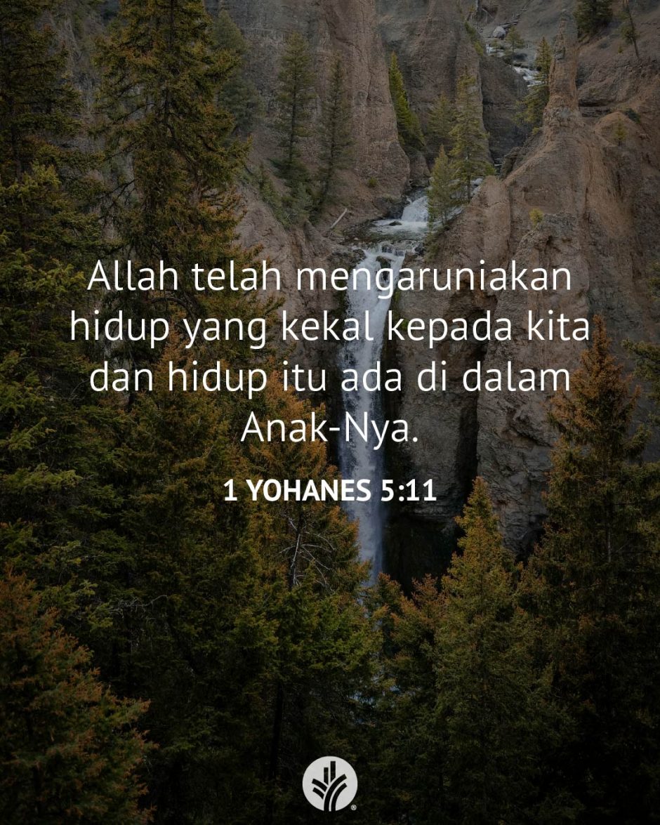 Allah telah mengaruniakan hidup yang kekal kepada kita dan hidup itu ada di dalam Anak-Nya. (1 Yohanes 5:11)