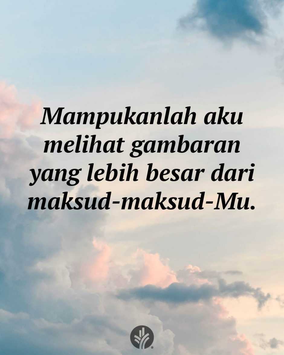 Mampukanlah aku melihat gambaran yang lebih besar dari maksud-maksud-Mu.