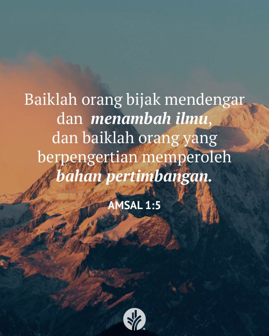 Baiklah orang bijak mendengar dan menambah ilmu dan baiklah orang yang berpengertian memperoleh bahan pertimbangan. (Amsal 1:5) Baiklah orang bijak mendengar dan menambah ilmu dan baiklah orang yang berpengertian memperoleh bahan pertimbangan. (Amsal 1:5)