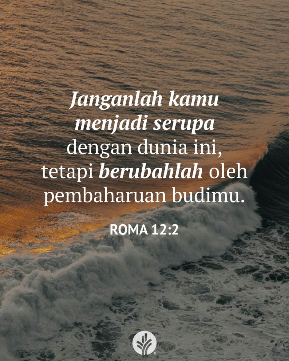 Janganlah kamu menjadi serupa dengan dunia ini, tetapi berubahlah oleh pembaharuan budimu. (Roma 12:2) Janganlah kamu menjadi serupa dengan dunia ini, tetapi berubahlah oleh pembaharuan budimu. (Roma 12:2)