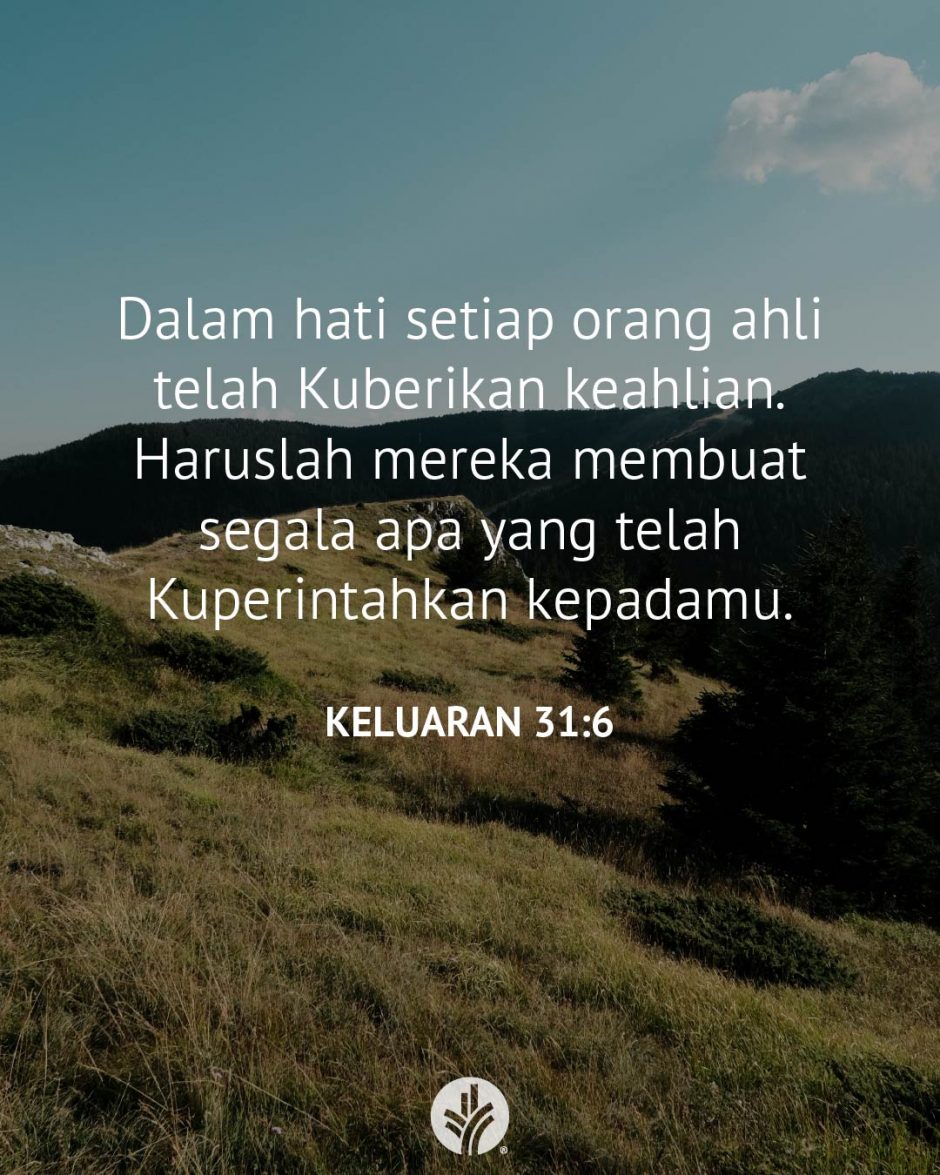Dalam hati setiap orang ahli telah Kuberikan keahlian. Haruslah mereka membuat segala apa yang telah Kuperintahkan kepadamu. (Keluaran 31:6) Dalam hati setiap orang ahli telah Kuberikan keahlian. Haruslah mereka membuat segala apa yang telah Kuperintahkan kepadamu. (Keluaran 31:6)