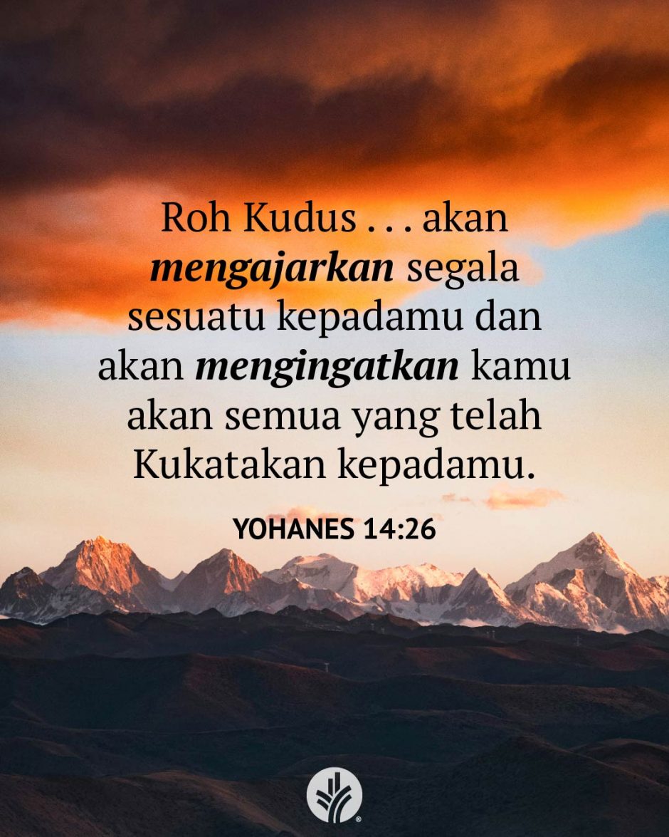 Roh Kudus . . . akan mengajarkan segala sesuatu kepadamu dan akan mengingatkan kamu akan semua yang telah Kukatakan kepadamu. (Yohanes 14:26) Roh Kudus . . . akan mengajarkan segala sesuatu kepadamu dan akan mengingatkan kamu akan semua yang telah Kukatakan kepadamu. (Yohanes 14:26)