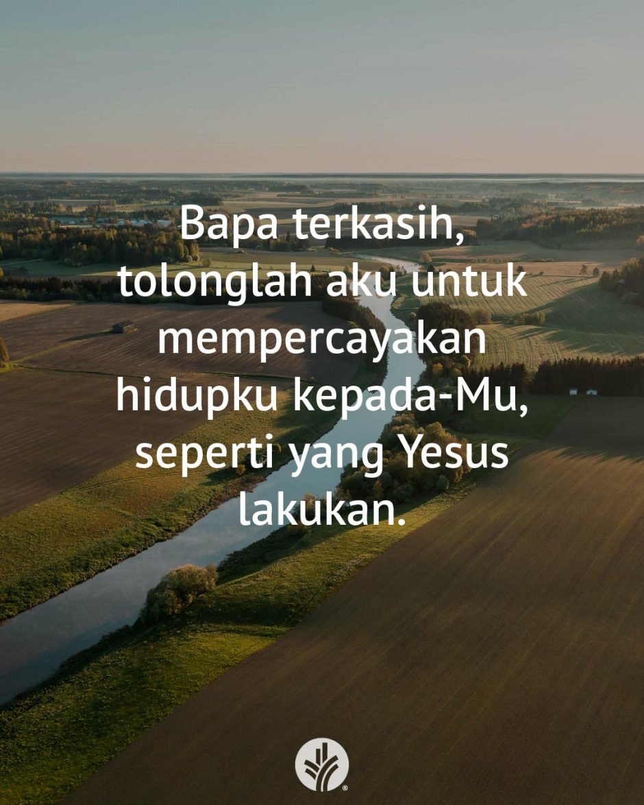 Bapa terkasih, tolonglah aku untuk mempercayakan hidupku kepada-Mu, seperti yang Yesus lakukan. Bapa terkasih, tolonglah aku untuk mempercayakan hidupku kepada-Mu, seperti yang Yesus lakukan.