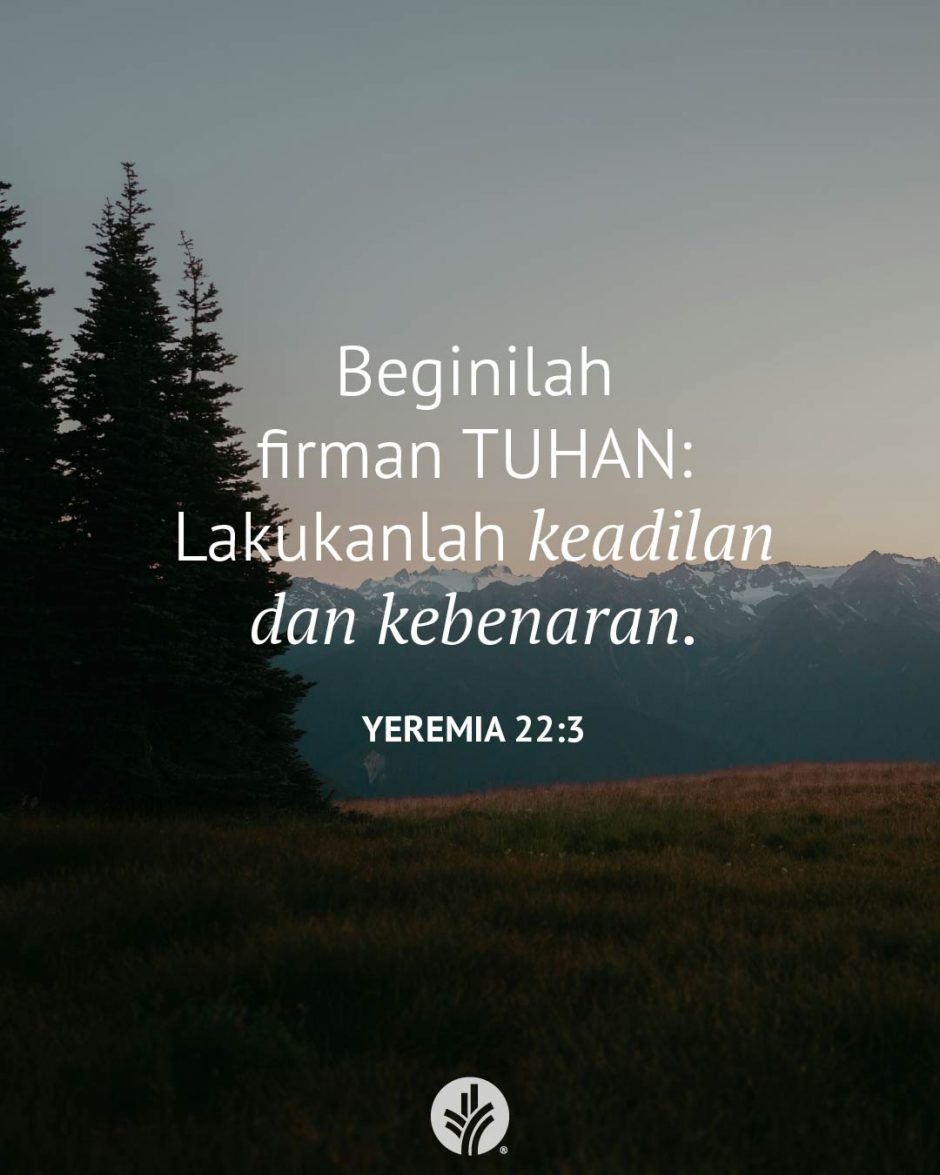 Beginilah firman TUHAN: Lakukanlah keadilan dan kebenaran. (Yeremia 22:3) Beginilah firman TUHAN: Lakukanlah keadilan dan kebenaran. (Yeremia 22:3)
