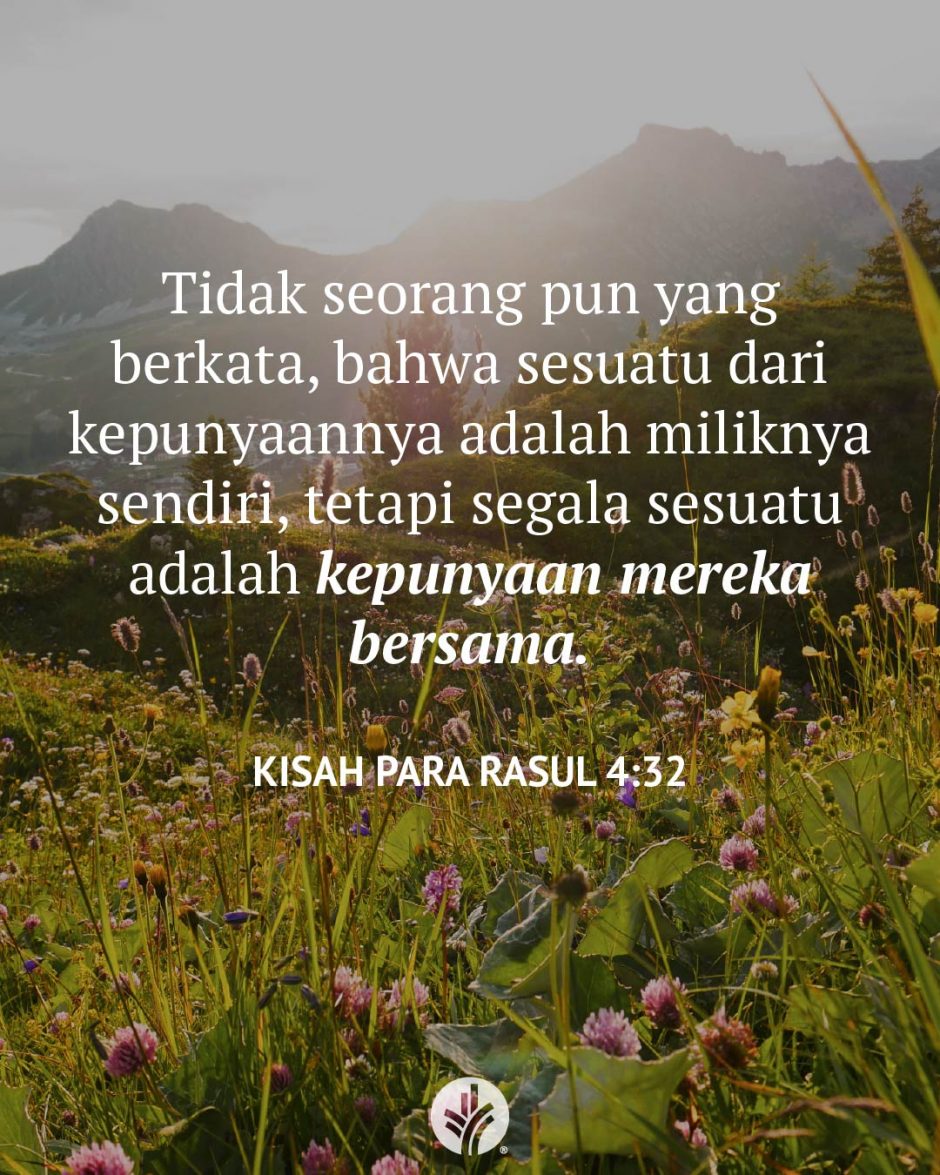 Tidak seorang pun yang berkata, bahwa sesuatu dari kepunyaannya adalah miliknya sendiri, tetapi segala sesuatu adalah kepunyaan mereka bersama. (Kisah Para Rasul 4:32) Tidak seorang pun yang berkata, bahwa sesuatu dari kepunyaannya adalah miliknya sendiri, tetapi segala sesuatu adalah kepunyaan mereka bersama. (Kisah Para Rasul 4:32)