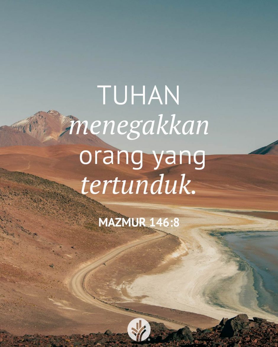 TUHAN menegakkan orang yang tertunduk. (Mazmur 146:8) TUHAN menegakkan orang yang tertunduk. (Mazmur 146:8)