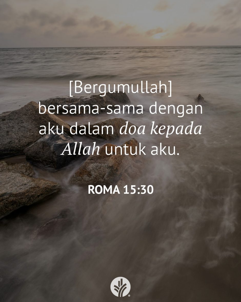 [Bergumullah] bersama-sama dengan aku dalam doa kepada Allah untuk aku. (Roma 15:30)