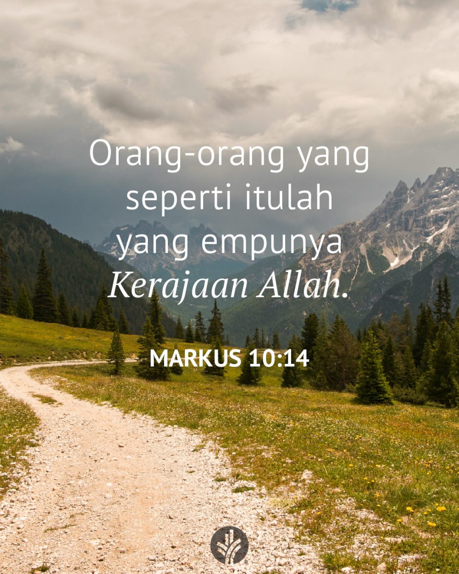 Orang-orang yang seperti itulah yang empunya Kerajaan Allah. (Markus 10:14) Orang-orang yang seperti itulah yang empunya Kerajaan Allah. (Markus 10:14)