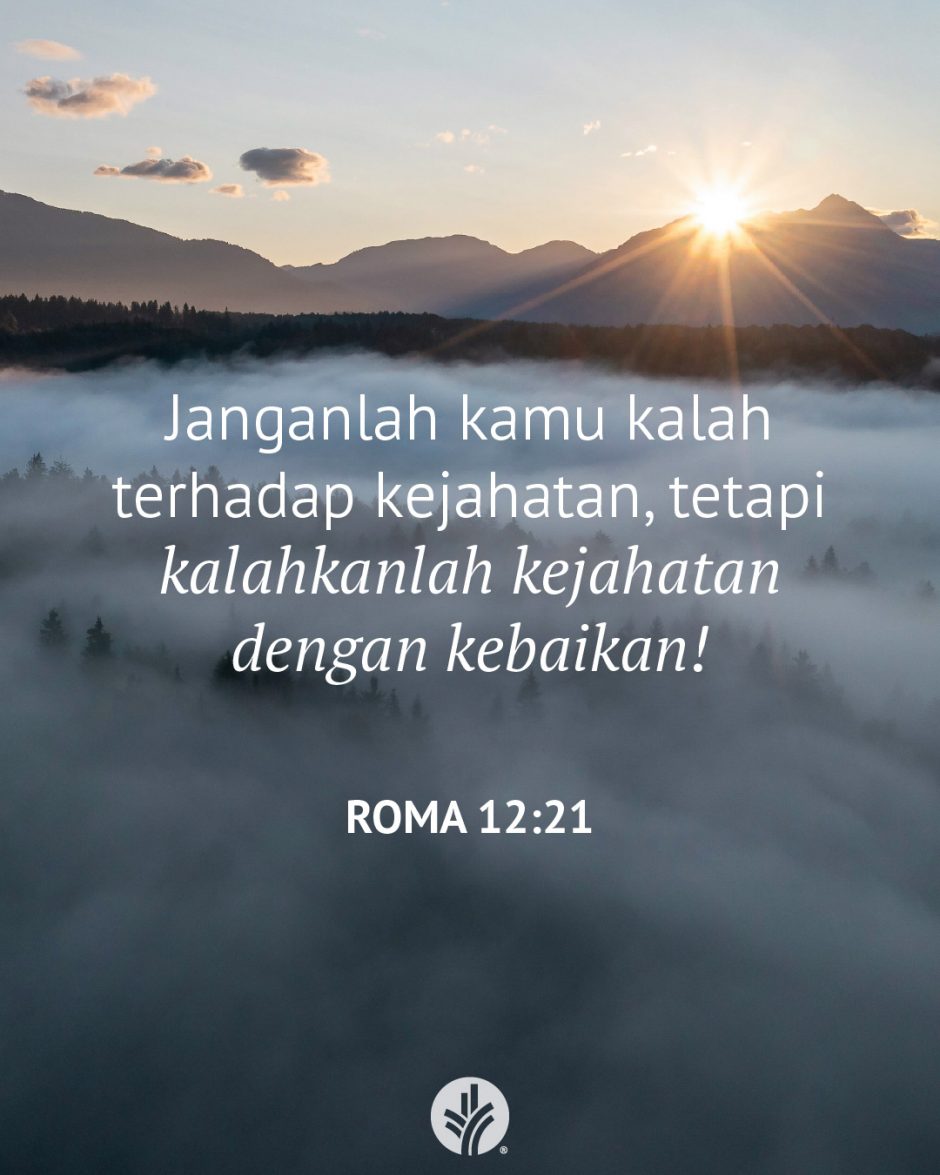 Janganlah kamu kalah terhadap kejahatan, tetapi kalahkanlah kejahatan dengan kebaikan! (Roma 12:21) Janganlah kamu kalah terhadap kejahatan, tetapi kalahkanlah kejahatan dengan kebaikan! (Roma 12:21)
