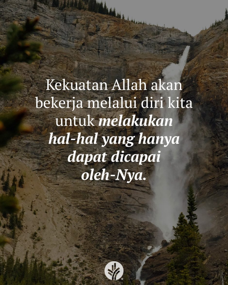 Kekuatan Allah akan bekerja melalui diri kita untuk melakukan hal-hal yang hanya dapat dicapai oleh-Nya. Kekuatan Allah akan bekerja melalui diri kita untuk melakukan hal-hal yang hanya dapat dicapai oleh-Nya.