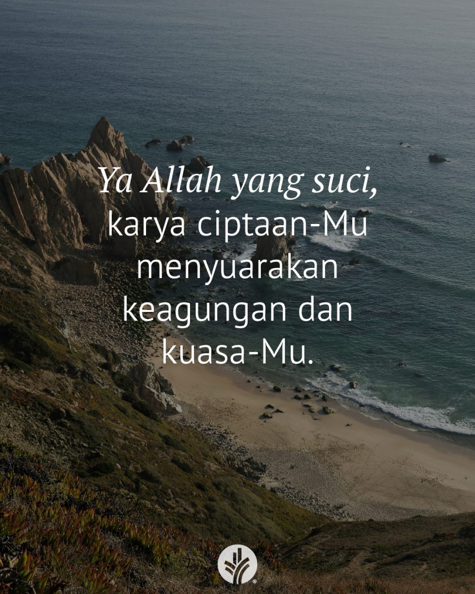 Ya Allah yang suci, karya ciptaan-Mu menyuarakan keagungan dan kuasa-Mu. Ya Allah yang suci, karya ciptaan-Mu menyuarakan keagungan dan kuasa-Mu.