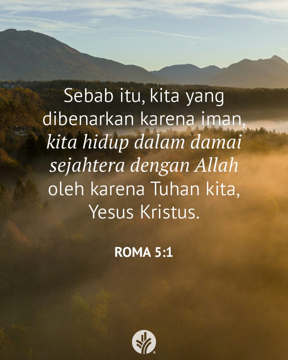 Sebab itu, kita yang dibenarkan karena iman, kita hidup dalam damai sejahtera dengan Allah oleh karena Tuhan kita, Yesus Kristus. (Roma 5:1) Sebab itu, kita yang dibenarkan karena iman, kita hidup dalam damai sejahtera dengan Allah oleh karena Tuhan kita, Yesus Kristus. (Roma 5:1)