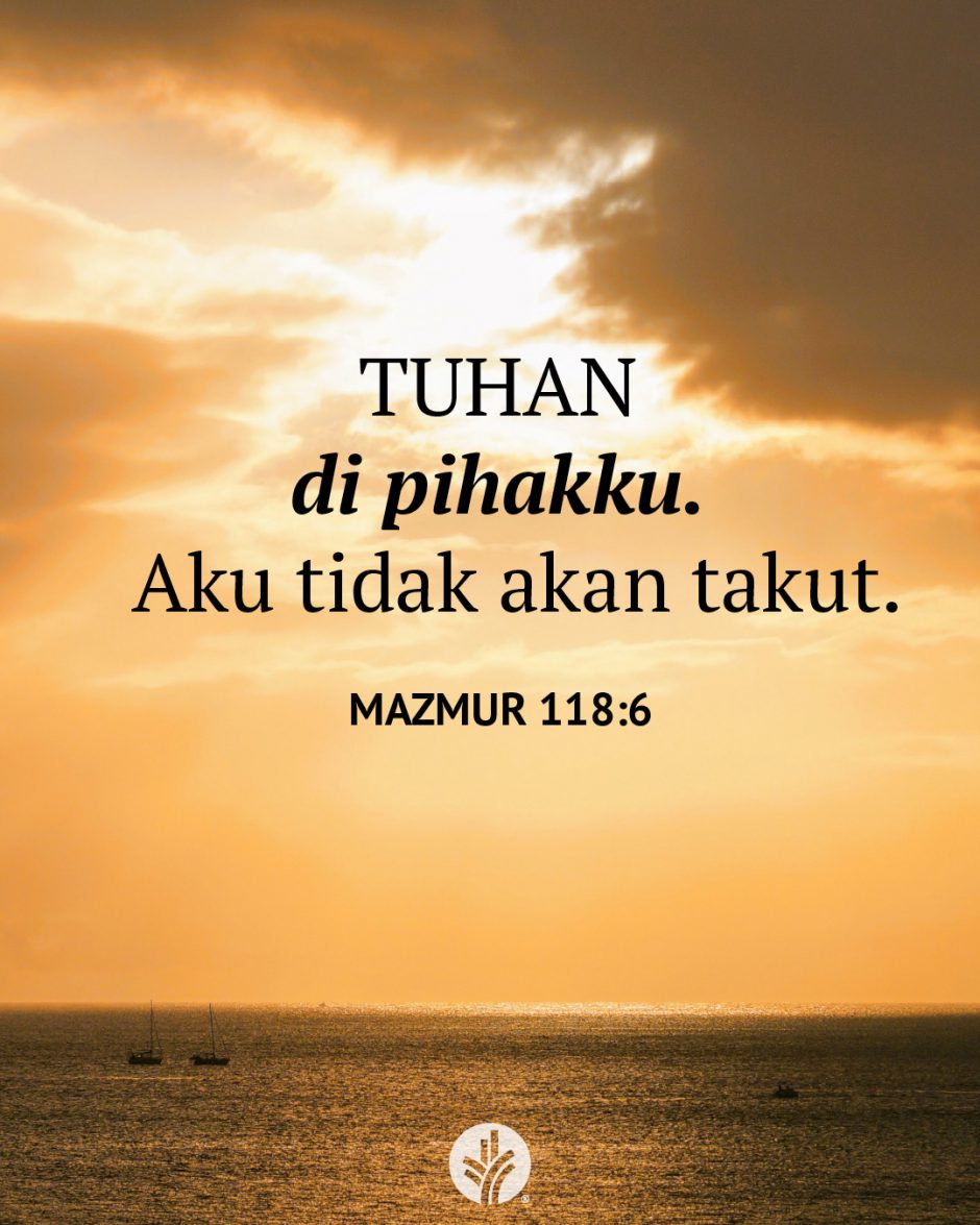 TUHAN di pihakku. Aku tidak akan takut. (Mazmur 118:6) TUHAN di pihakku. Aku tidak akan takut. (Mazmur 118:6)