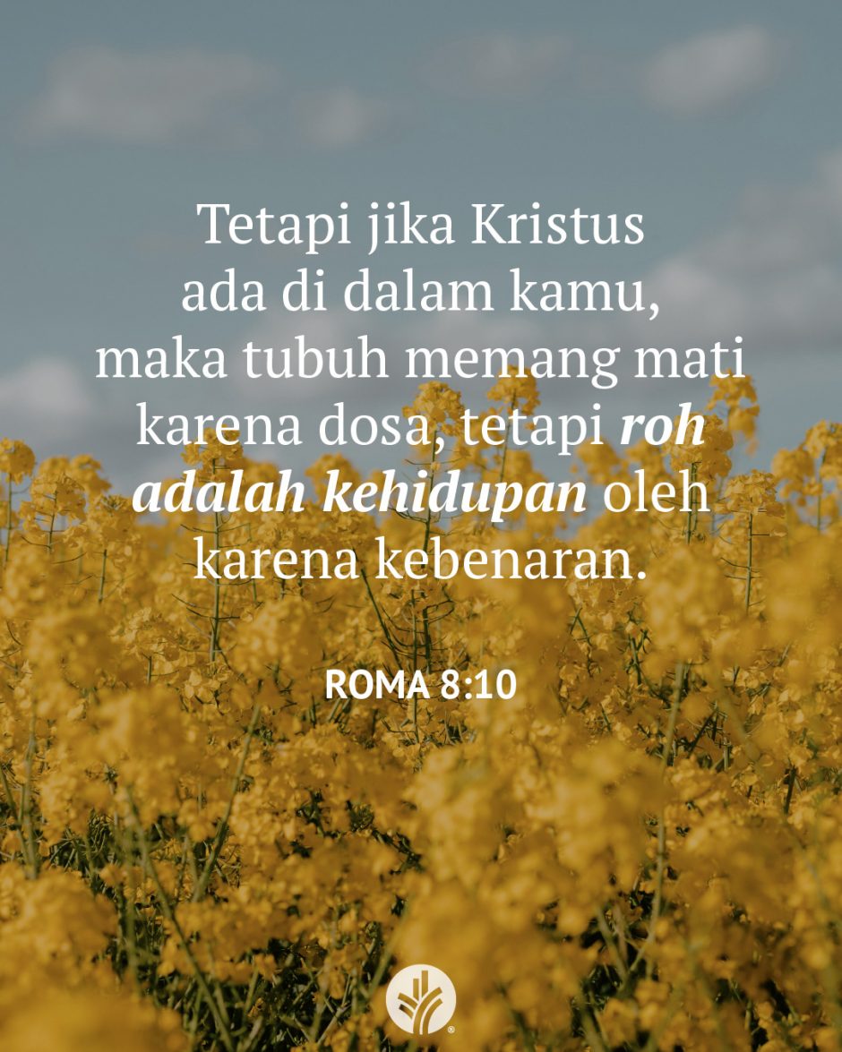 Tetapi jika Kristus ada di dalam kamu, maka tubuh memang mati karena dosa, tetapi roh adalah kehidupan oleh karena kebenaran. (Roma 8:10) Tetapi jika Kristus ada di dalam kamu, maka tubuh memang mati karena dosa, tetapi roh adalah kehidupan oleh karena kebenaran. (Roma 8:10)