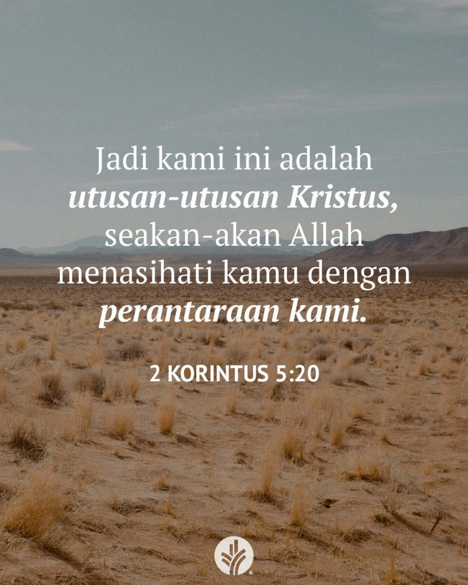 Jadi kami ini adalah utusan-utusan Kristus, seakan-akan Allah menasihati kamu dengan perantaraan kami. (2 Korintus 5:20) Jadi kami ini adalah utusan-utusan Kristus, seakan-akan Allah menasihati kamu dengan perantaraan kami. (2 Korintus 5:20)