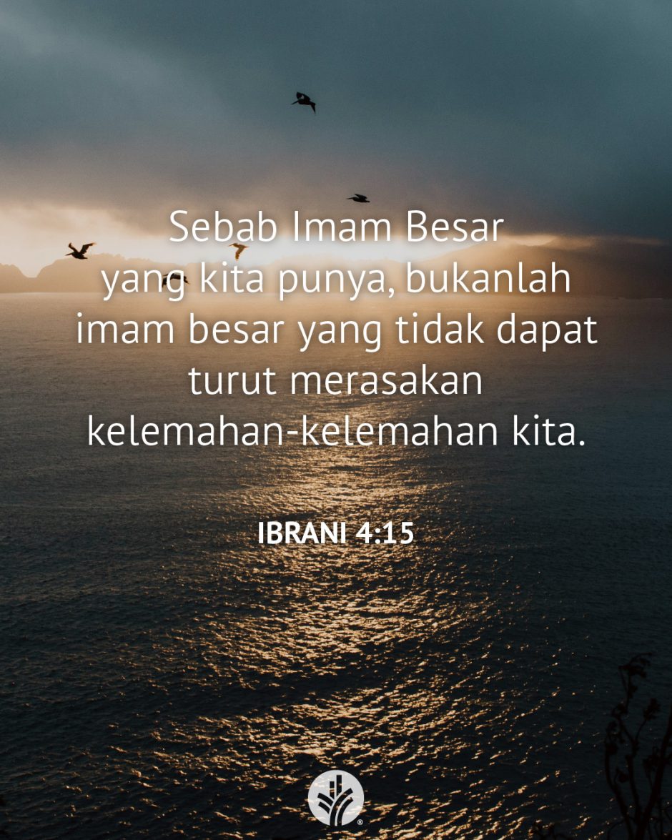 Sebab Imam Besar yang kita punya, bukanlah imam besar yang tidak dapat turut merasakan kelemahan-kelemahan kita. (Ibrani 4:15) Sebab Imam Besar yang kita punya, bukanlah imam besar yang tidak dapat turut merasakan kelemahan-kelemahan kita. (Ibrani 4:15)