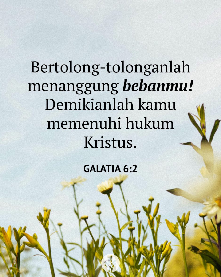 Bertolong-tolonganlah menanggung bebanmu! Demikianlah kamu memenuhi hukum Kristus. (Galatia 6:2) Bertolong-tolonganlah menanggung bebanmu! Demikianlah kamu memenuhi hukum Kristus. (Galatia 6:2)
