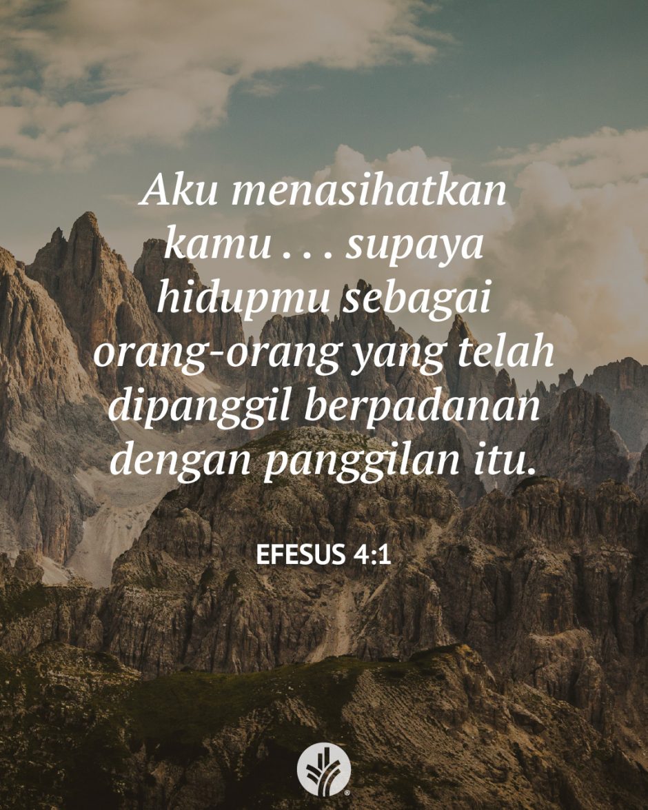 Aku menasihatkan kamu . . . supaya hidupmu sebagai orang-orang yang telah dipanggil berpadanan dengan panggilan itu. (Efesus 4:1) Aku menasihatkan kamu . . . supaya hidupmu sebagai orang-orang yang telah dipanggil berpadanan dengan panggilan itu. (Efesus 4:1)