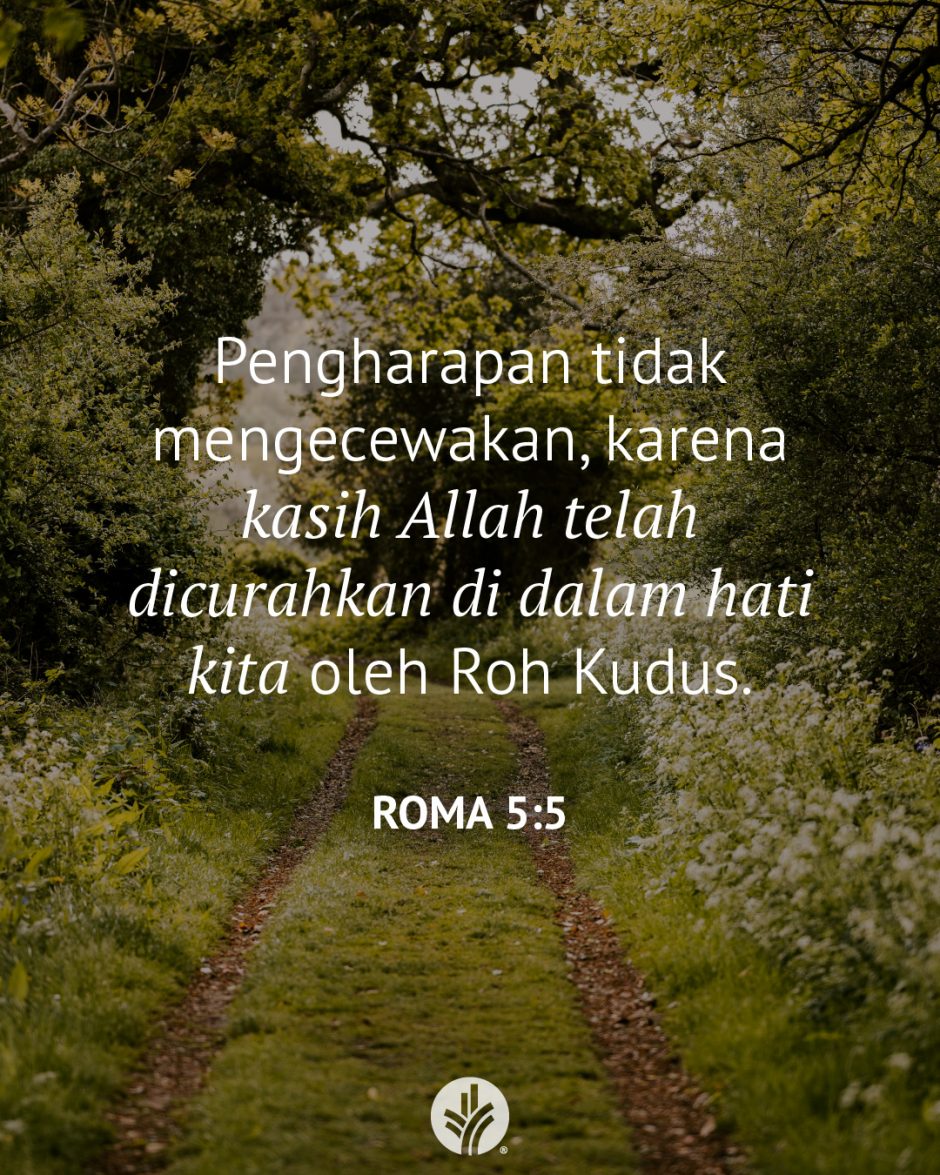 Pengharapan tidak mengecewakan, karena kasih Allah telah dicurahkan di dalam hati kita oleh Roh Kudus. (Roma 5:5) Pengharapan tidak mengecewakan, karena kasih Allah telah dicurahkan di dalam hati kita oleh Roh Kudus. (Roma 5:5)